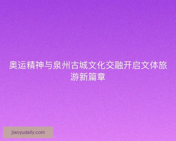 奥运精神与泉州古城文化交融开启文体旅游新篇章