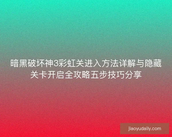 暗黑破坏神3彩虹关进入方法详解与隐藏关卡开启全攻略五步技巧分享