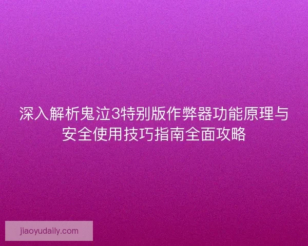 深入解析鬼泣3特别版作弊器功能原理与安全使用技巧指南全面攻略
