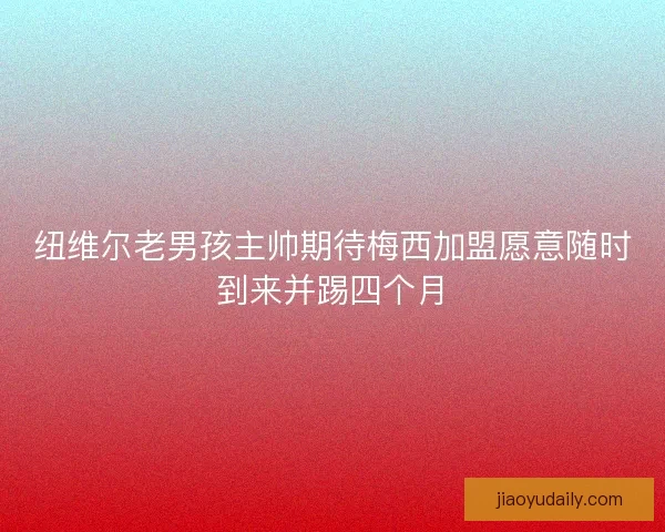 纽维尔老男孩主帅期待梅西加盟愿意随时到来并踢四个月