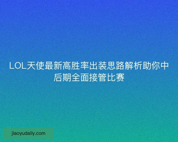 LOL天使最新高胜率出装思路解析助你中后期全面接管比赛